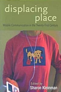 Displacing Place: Mobile Communication in the Twenty-first Century (Paperback)