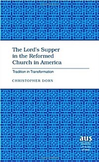The Lords Supper in the Reformed Church in America: Tradition in Transformation (Hardcover)