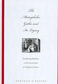 The Matrophobic Gothic and Its Legacy: Sacrificing Mothers in the Novel and in Popular Culture (Hardcover)