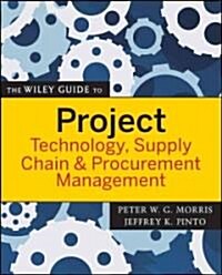 The Wiley Guide to Project Technology, Supply Chain & Procurement Management (Paperback)