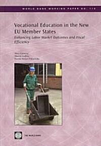 Vocational Education in the New EU Member States: Enhancing Labor Market Outcomes and Fiscal Efficiency (Paperback)