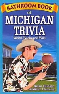 Bathroom Book of Michigan Trivia: Weird, Wacky and Wild (Paperback)