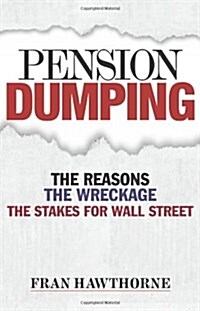 Pension Dumping: The Reasons, the Wreckage, the Stakes for Wall Street (Hardcover)