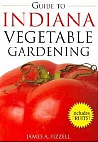 The Guide to Indiana Vegetable Gardening (Paperback, Illustrated)