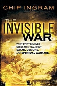 The Invisible War: What Every Believer Needs to Know about Satan, Demons, and Spiritual Warfare (Paperback)