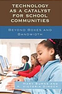 Technology as a Catalyst for School Communities: Beyond Boxes and Bandwidth (Paperback)
