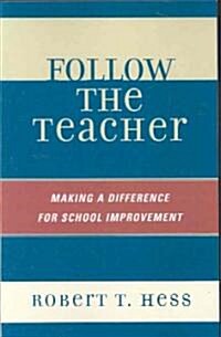 Follow the Teacher: Making a Difference for School Improvement (Paperback)