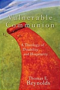 Vulnerable Communion: A Theology of Disability and Hospitality (Paperback)