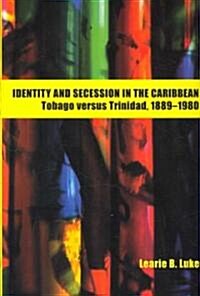 Identity and Secession in the Caribbean: Tobago Versus Trinidad, 1889-1980 (Paperback)