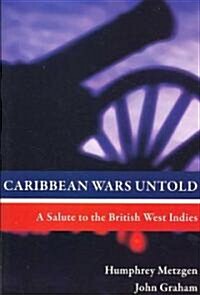 Caribbean Wars Untold: A Salute to the British West Indies (Paperback)