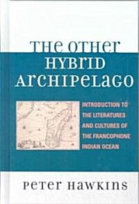 The Other Hybrid Archipelago: Introduction to the Literatures and Cultures of the Francophone Indian Ocean (Hardcover)