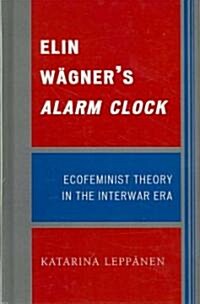 Elin W?ners Alarm Clock: Ecofeminist Theory in the Interwar Era (Hardcover)