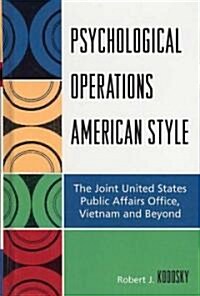 Psychological Operations American Style: The Joint United States Public Affairs Office, Vietnam and Beyond (Hardcover)