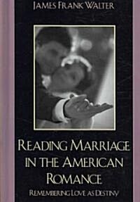 Reading Marriage in the American Romance: Remembering Love as Destiny (Hardcover)