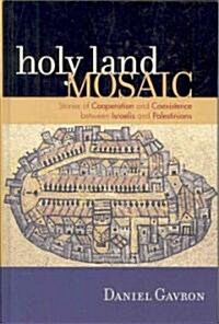 Holy Land Mosaic: Stories of Cooperation and Coexistence Between Israelis and Palestinians (Hardcover)