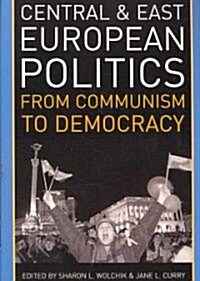 Central and East European Politics: From Communism to Democracy (Paperback)