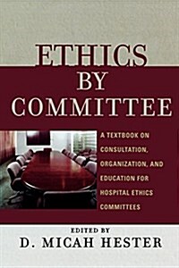 Ethics by Committee: A Textbook on Consultation, Organization, and Education for Hospital Ethics Committees (Paperback)