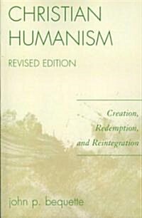 Christian Humanism: Creation, Redemption, and Reintegration (Paperback, Revised)