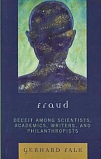 Fraud: Deceit Among Scientists, Academics, Writers, and Philanthropists (Paperback)