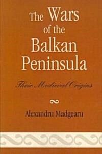 The Wars of the Balkan Peninsula: Their Medieval Origins (Paperback)