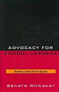 Advocacy for School Leaders: Becoming a Strong Voice for Education (Hardcover)