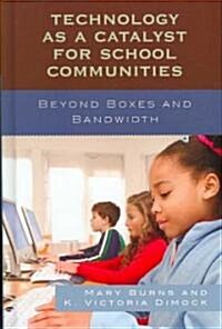 Technology as a Catalyst for School Communities: Beyond Boxes and Bandwidth (Hardcover)
