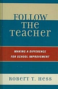 Follow the Teacher: Making a Difference for School Improvement (Hardcover)