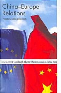 China-Europe Relations : Perceptions, Policies and Prospects (Paperback)