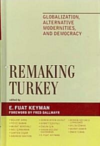 Remaking Turkey: Globalization, Alternative Modernities, and Democracies (Hardcover)