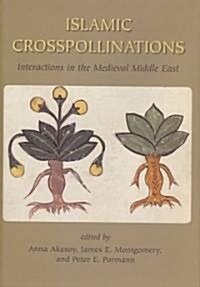 Islamic Crosspollinations : Interactions in the Medieval Middle East (Hardcover)