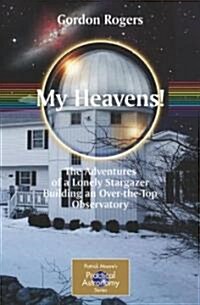 My Heavens!: The Adventures of a Lonely Stargazer Building an Over-The-Top Observatory (Paperback, 2008)