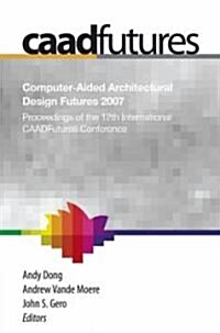 Computer-Aided Architectural Design Futures (Caadfutures) 2007: Proceedings of the 12th International Caad Futures Conference [With CDROM] (Hardcover, 2007)