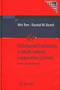 Distributed Consensus in Multi-vehicle Cooperative Control : Theory and Applications (Hardcover, 2008 ed.)
