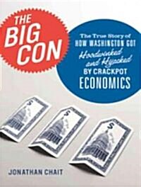 The Big Con: The True Story of How Washington Got Hoodwinked and Hijacked by Crackpot Economics (Audio CD)