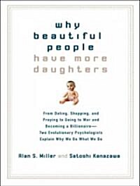 Why Beautiful People Have More Daughters: From Dating, Shopping, and Praying to Going to War and Becoming a Billionaire---Two Evolutionary Psychologis (Audio CD)