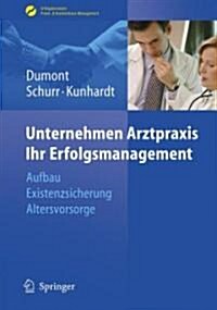 Unternehmen Arztpraxis - Ihr Erfolgsmanagement: Aufbau - Existenzsicherung - Altersvorsorge (Hardcover, 2009)