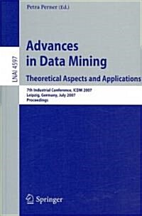 Advances in Data Mining: Theoretical Aspects and Applications: 7th Industrial Conference, ICDM 2007, Leipzig, Germany, July 14-18, 2007, Proceedings (Paperback)