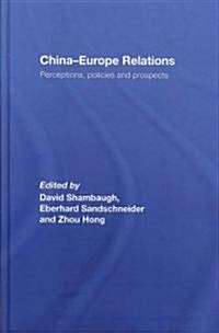 China-Europe Relations : Perceptions, Policies and Prospects (Hardcover)