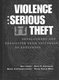 Violence and Serious Theft: Development and Prediction from Childhood to Adulthood (Hardcover)