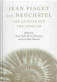 Jean Piaget and Neuchatel : The Learner and the Scholar (Hardcover)