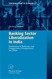 Banking Sector Liberalization in India: Evaluation of Reforms and Comparative Perspectives on China (Hardcover, 2008)