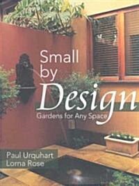 Small by Design: Gardens for Any Space (Hardcover)