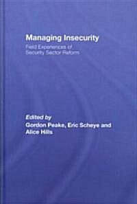 Managing Insecurity : Field Experiences of Security Sector Reform (Hardcover)
