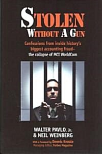 Stolen Without a Gun: Confessions from Inside Historys Biggest Accounting Fraud - The Collapse of MCI WorldCom (Hardcover)