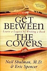 Get Between the Covers: Leave a Legacy by Writing a Book (Hardcover)
