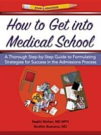How to Get Into Medical School: A Thorough Step-By-Step Guide to Formulating Strategies for Success in the Admissions Process (Paperback)