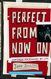 Perfect from Now on: How Indie Rock Saved My Life (Paperback)