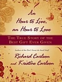 An Hour to Live, an Hour to Love: The True Story of the Best Gift Ever Given (Audio CD)