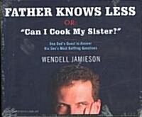 Father Knows Less, Or: Can I Cook My Sister?: One Dads Quest to Answer His Sons Most Baffling Questions (Audio CD)
