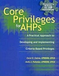 Core Privileges for Ahps: A Practical Approach to Developing and Implementing Criteria-Based Privileges                                                (Paperback)